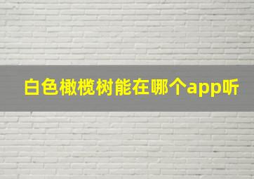 白色橄榄树能在哪个app听