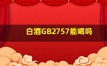 白酒GB2757能喝吗