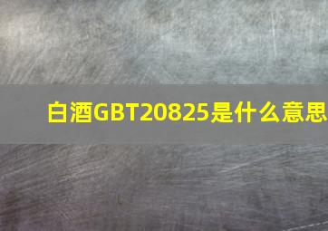 白酒GBT20825是什么意思