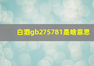 白酒gb275781是啥意思