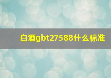 白酒gbt27588什么标准