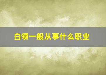 白领一般从事什么职业