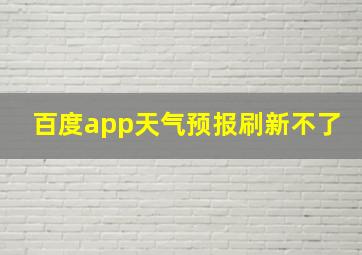 百度app天气预报刷新不了