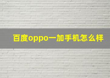 百度oppo一加手机怎么样