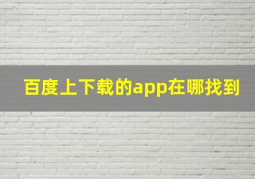 百度上下载的app在哪找到