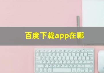 百度下载app在哪