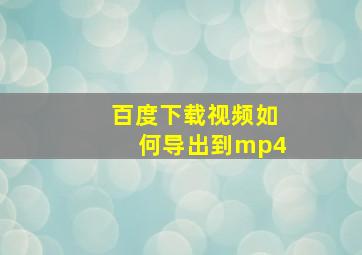 百度下载视频如何导出到mp4