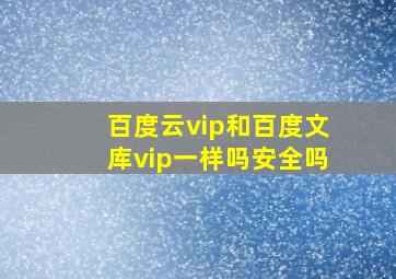 百度云vip和百度文库vip一样吗安全吗