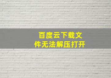 百度云下载文件无法解压打开