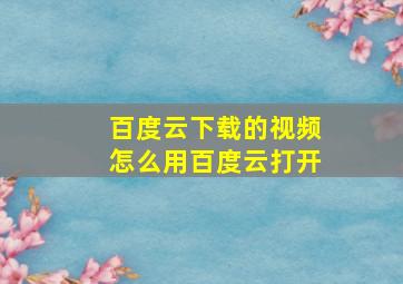 百度云下载的视频怎么用百度云打开