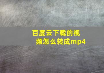 百度云下载的视频怎么转成mp4