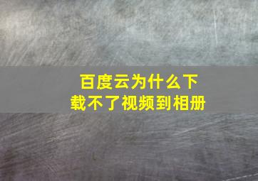 百度云为什么下载不了视频到相册