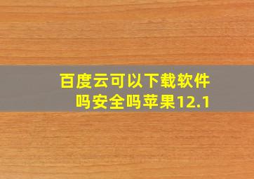 百度云可以下载软件吗安全吗苹果12.1