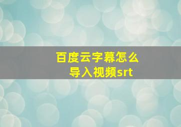 百度云字幕怎么导入视频srt