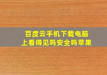 百度云手机下载电脑上看得见吗安全吗苹果