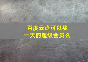 百度云盘可以买一天的超级会员么