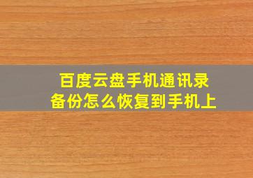 百度云盘手机通讯录备份怎么恢复到手机上