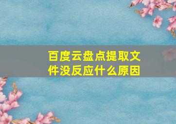 百度云盘点提取文件没反应什么原因