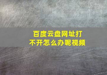 百度云盘网址打不开怎么办呢视频