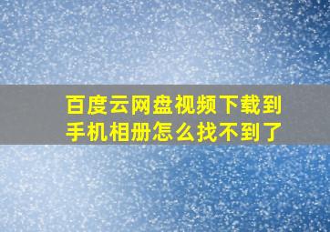 百度云网盘视频下载到手机相册怎么找不到了