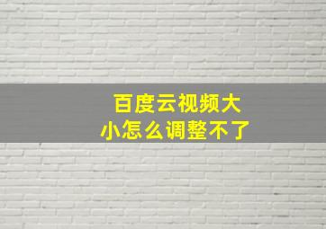 百度云视频大小怎么调整不了