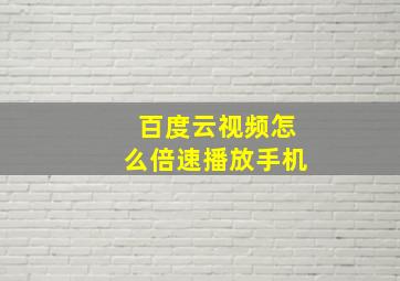 百度云视频怎么倍速播放手机