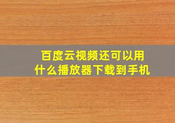 百度云视频还可以用什么播放器下载到手机