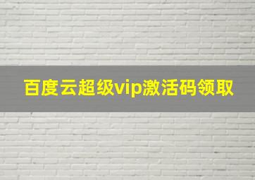 百度云超级vip激活码领取