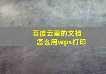 百度云里的文档怎么用wps打印