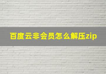 百度云非会员怎么解压zip