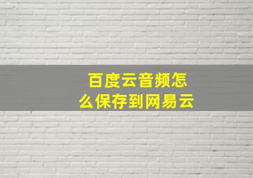 百度云音频怎么保存到网易云