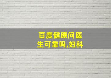 百度健康问医生可靠吗,妇科