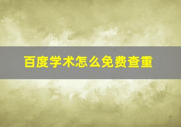 百度学术怎么免费查重