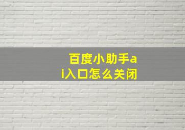 百度小助手ai入口怎么关闭