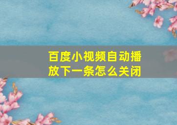 百度小视频自动播放下一条怎么关闭