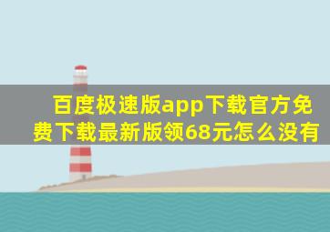 百度极速版app下载官方免费下载最新版领68元怎么没有