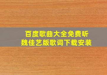 百度歌曲大全免费听魏佳艺版歌词下载安装