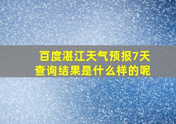 百度湛江天气预报7天查询结果是什么样的呢