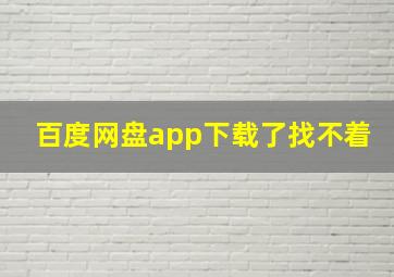 百度网盘app下载了找不着