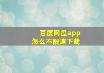 百度网盘app怎么不限速下载