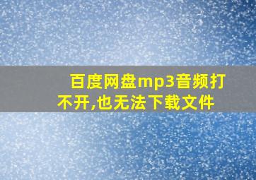 百度网盘mp3音频打不开,也无法下载文件