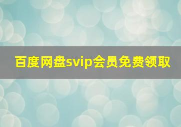 百度网盘svip会员免费领取