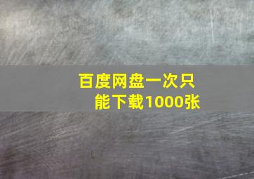 百度网盘一次只能下载1000张