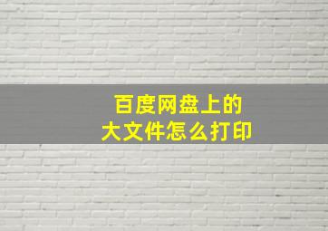 百度网盘上的大文件怎么打印