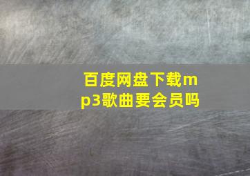 百度网盘下载mp3歌曲要会员吗