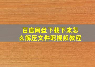 百度网盘下载下来怎么解压文件呢视频教程