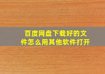 百度网盘下载好的文件怎么用其他软件打开