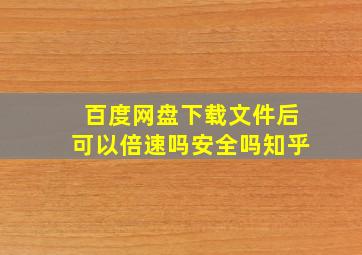 百度网盘下载文件后可以倍速吗安全吗知乎