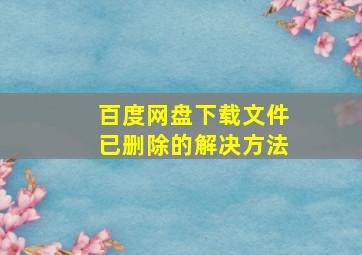 百度网盘下载文件已删除的解决方法