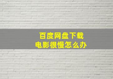 百度网盘下载电影很慢怎么办